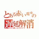 とある赤い電車の遅延解消（逝っとけダイヤ）