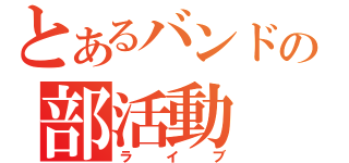 とあるバンドの部活動（ライブ）