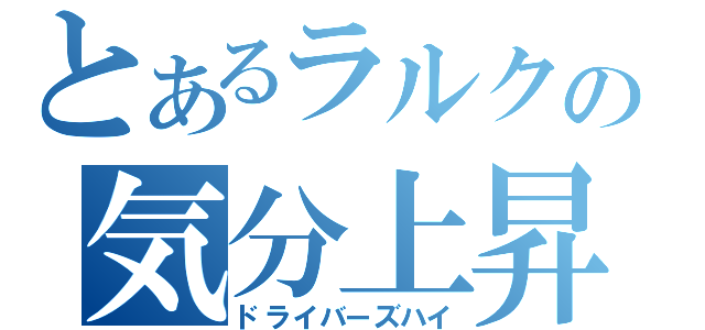 とあるラルクの気分上昇運転（ドライバーズハイ）