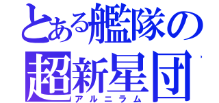 とある艦隊の超新星団（アルニラム）