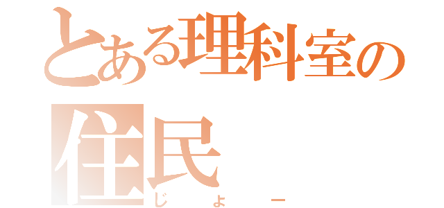 とある理科室の住民（じょー）