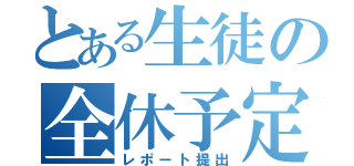 とある生徒の全休予定（レポート提出）