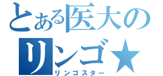 とある医大のリンゴ★（リンゴスター）