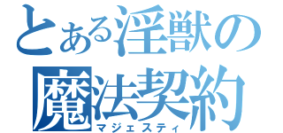 とある淫獣の魔法契約（マジェスティ）