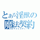 とある淫獣の魔法契約（マジェスティ）