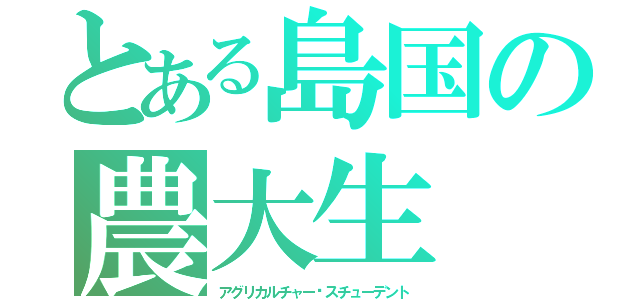 とある島国の農大生（アグリカルチャー•スチューデント）