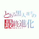 とある黒人選手の最終進化（ばろつぶて‼）