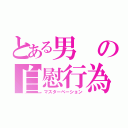 とある男の自慰行為（マスターベーション）