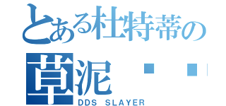 とある杜特蒂の草泥马吗（ＤＤＳ ＳＬＡＹＥＲ）