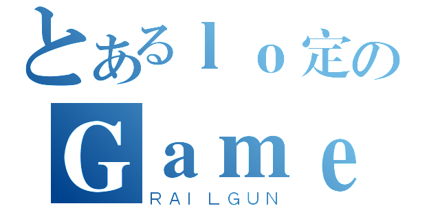 とあるｌｏ定のＧａｍｅ哥（ＲＡＩＬＧＵＮ）