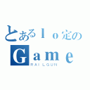 とあるｌｏ定のＧａｍｅ哥（ＲＡＩＬＧＵＮ）