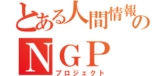 とある人間情報のＮＧＰ（プロジェクト）