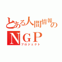 とある人間情報のＮＧＰ（プロジェクト）