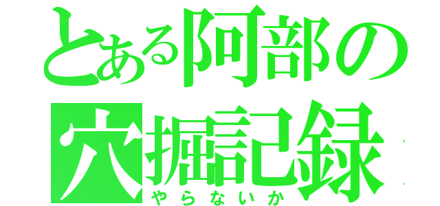 とある阿部の穴掘記録（やらないか）