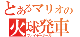 とあるマリオの火球発車（ファイヤーボール）