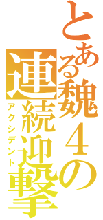 とある魏４の連続迎撃（アクシデント）