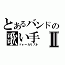 とあるバンドの歌い手Ⅱ（ヴォーカリスト）