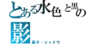 とある水色と黒の影（黒子・シャドウ）