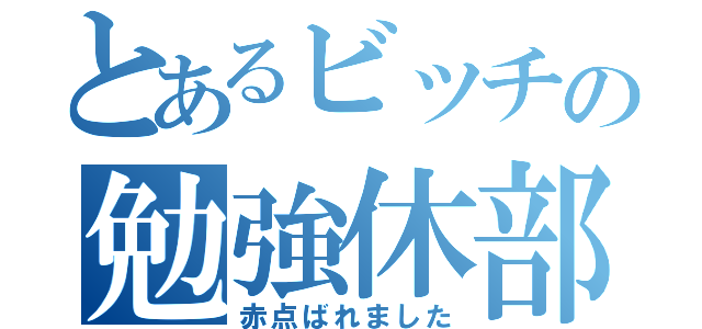 とあるビッチの勉強休部（赤点ばれました）