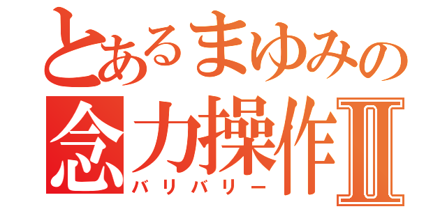 とあるまゆみの念力操作Ⅱ（バリバリー）