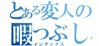 とある変人の暇つぶし（インデックス）