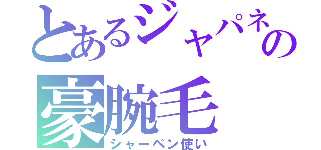 とあるジャパネットの豪腕毛（シャーペン使い）