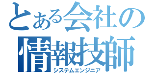 とある会社の情報技師（システムエンジニア）