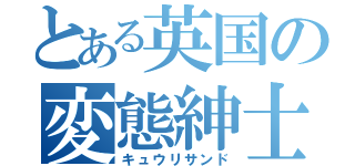 とある英国の変態紳士（キュウリサンド）