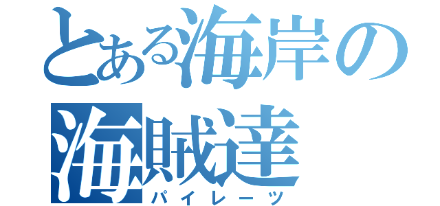 とある海岸の海賊達（パイレーツ）