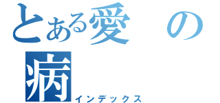 とある愛の病（インデックス）