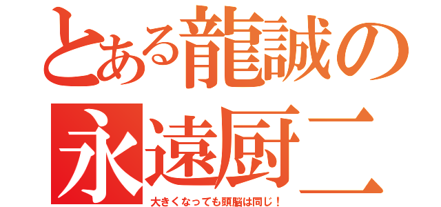 とある龍誠の永遠厨二（大きくなっても頭脳は同じ！）