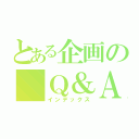 とある企画の　Ｑ＆Ａ（インデックス）