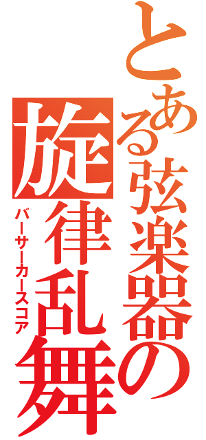 とある弦楽器の旋律乱舞（バーサーカースコア）