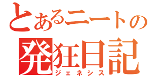 とあるニートの発狂日記（ジェネシス）