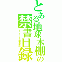 とある地球本棚の禁書目録（ミュージアム関連資料）