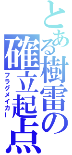 とある樹雷の確立起点（フラグメイカー）