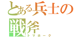 とある兵士の戦斧（トマホーク）