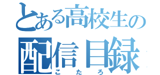 とある高校生の配信目録（こたろ）