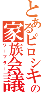 とあるピロシキの家族会議（ワーブラー）