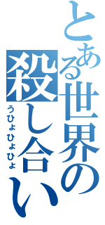 とある世界の殺し合い（うひょひょひょ）