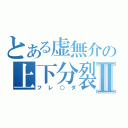 とある虚無介の上下分裂Ⅱ（フレ○ダ）