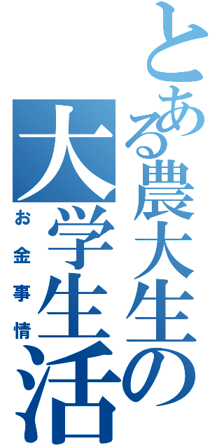 とある農大生の大学生活（お金事情）