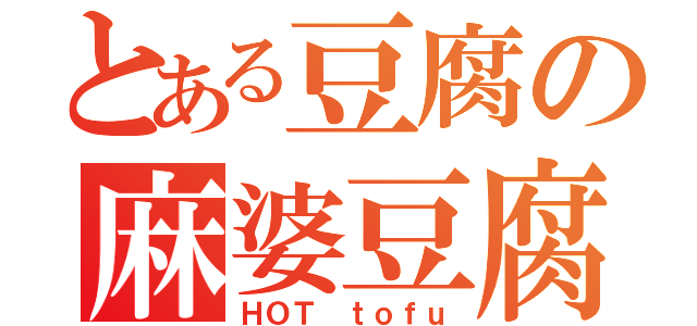 とある豆腐の麻婆豆腐（ＨＯＴ ｔｏｆｕ）