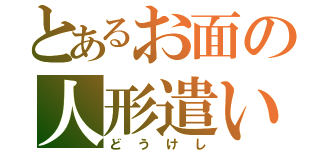 とあるお面の人形遣い（どうけし）