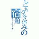 とある冬休みの宿題（ホームワーク）