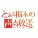 とある栃木の声真放送（インデックス）