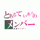 とあるてぃあらのメンバー（仮面ライダー）