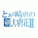 とある畸虐の剣士虐花Ⅱ（致命誘惑）