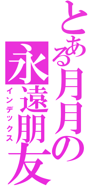 とある月月の永遠朋友（インデックス）