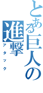 とある巨人の進撃（アタック）